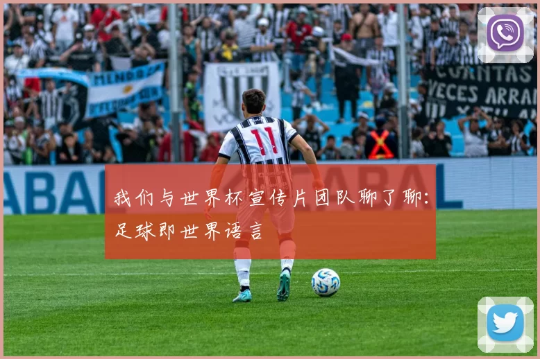 我们与世界杯宣传片团队聊了聊：足球即世界语言