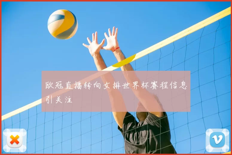 欧冠直播转向女排世界杯赛程信息引关注