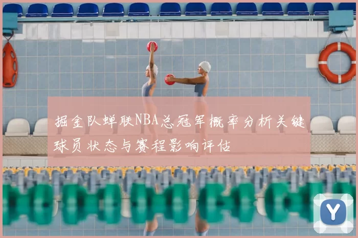 掘金队蝉联NBA总冠军概率分析关键球员状态与赛程影响评估