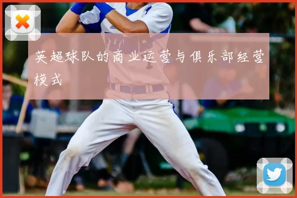 英超球队的商业运营与俱乐部经营模式