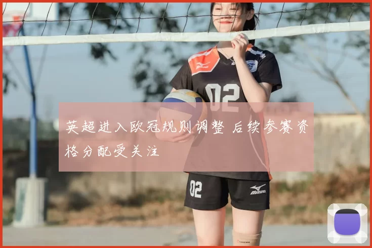 英超进入欧冠规则调整 后续参赛资格分配受关注