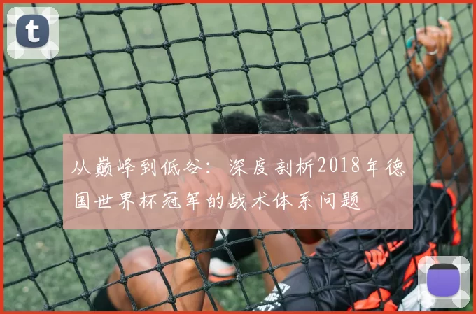 从巅峰到低谷：深度剖析2018年德国世界杯冠军的战术体系问题
