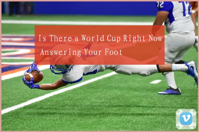 Is There a World Cup Right Now Answering Your Foot