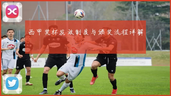 西甲奖杯发放制度与颁奖流程详解