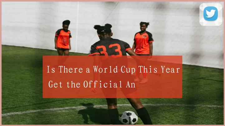 Is There a World Cup This Year Get the Official An
