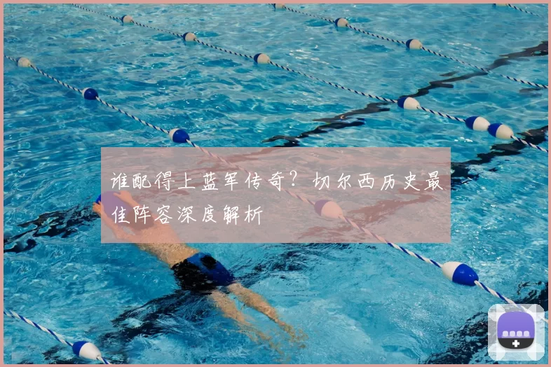 谁配得上蓝军传奇？切尔西历史最佳阵容深度解析
