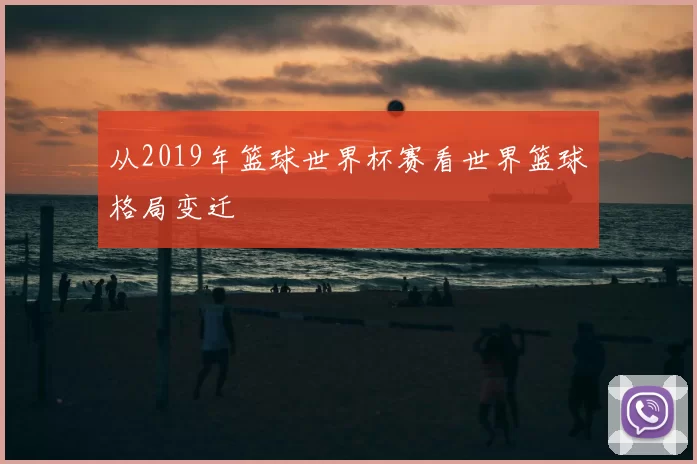 从2019年篮球世界杯赛看世界篮球格局变迁