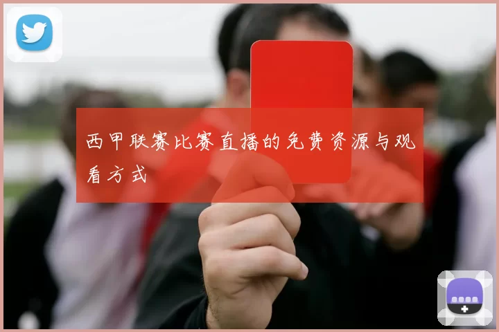 西甲联赛比赛直播的免费资源与观看方式
