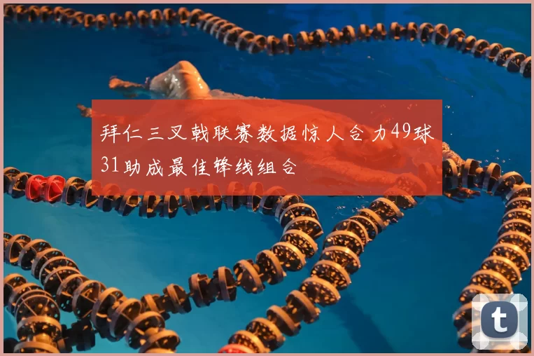 拜仁三叉戟联赛数据惊人合力49球31助成最佳锋线组合