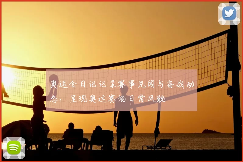 奥运会日记记录赛事见闻与备战动态，呈现奥运赛场日常风貌