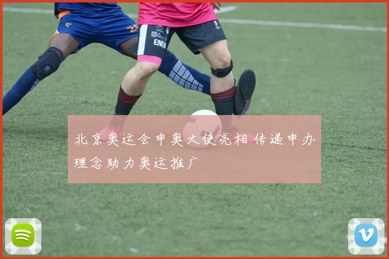 北京奥运会申奥大使亮相 传递申办理念助力奥运推广
