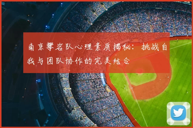 南京攀岩队心理素质揭秘:挑战自我与团队协作的完美结合