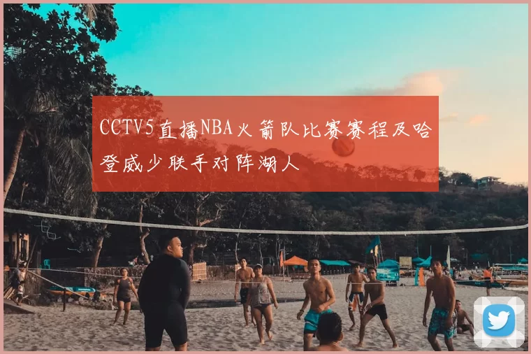 CCTV5直播NBA火箭队比赛赛程及哈登威少联手对阵湖人