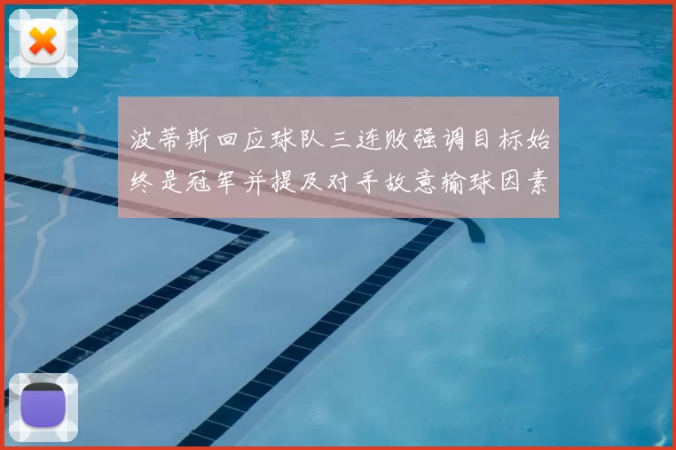 波蒂斯回应球队三连败强调目标始终是冠军并提及对手故意输球因素