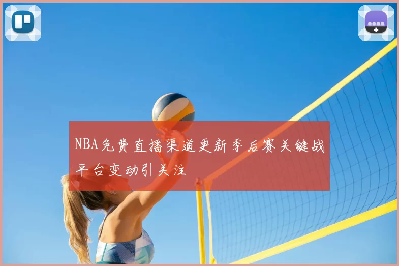 NBA免费直播渠道更新季后赛关键战平台变动引关注