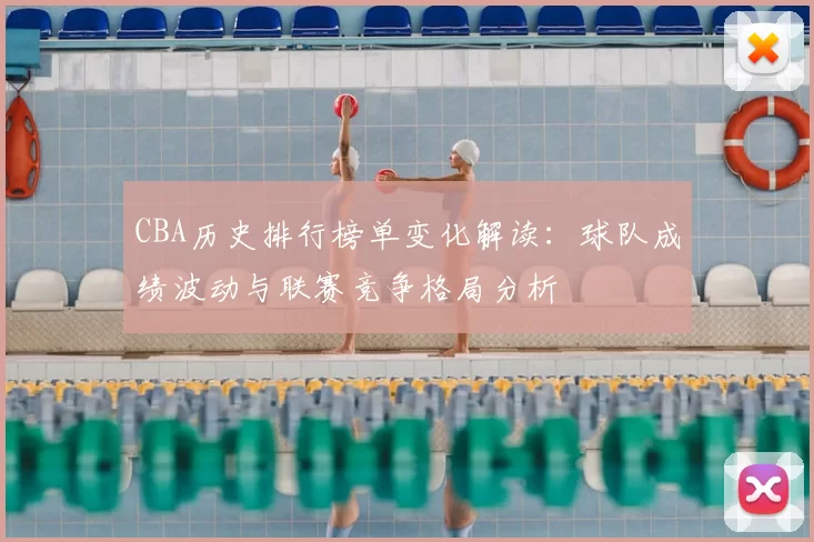 CBA历史排行榜单变化解读：球队成绩波动与联赛竞争格局分析