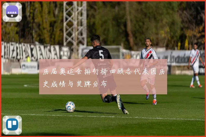 历届奥运会排行榜回顾各代表团历史成绩与奖牌分布